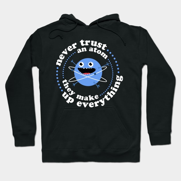 Never Trust An Atom - They Make Up Everything Hoodie by NeonSunset